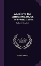 A Letter to the Marquis of Lorn, on the Present Times - Donald Campbell (author)