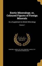 Exotic Mineralogy, or, Coloured Figures of Foreign Minerals - James 1757-1822 Sowerby (creator), James 1757-1822 British Mineral Sowerby (creator)