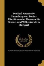 Die Karl Knorrsche Sammlung Von Benin-AltertÃ¼mern Im Museum FÃ¼r LÃ¤nder- Und VÃ¶lkerkunde in Stuttgart - Felix Von 1854-1924 Luschan (author), Linden-Museum Stuttgart (creator)