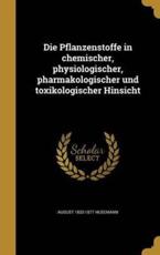 Die Pflanzenstoffe in Chemischer, Physiologischer, Pharmakologischer Und Toxikologischer Hinsicht - August 1833-1877 Husemann