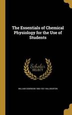 The Essentials of Chemical Physiology for the Use of Students - William Dobinson 1860-1931 Halliburton (author)