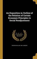 An Exposition in Outline of the Relation of Certain Economic Principles to Social Readjustment - Frederic William 1864- Sanders (author)
