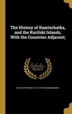 The History of Kamtschatka, and the Kurilski Islands, with the Countries Adjacent; - Stepan Petrovich 1713-17 Krasheninnikov (author)