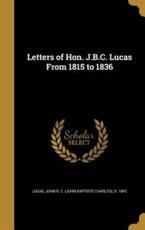 Letters of Hon. J.B.C. Lucas from 1815 to 1836 - John B C (John Baptiste Charles Lucas (creator)