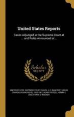 United States Reports - United States Supreme Court (creator), J C Bancroft (John Chandler Ban Davis (creator), Henry Putzel (author)