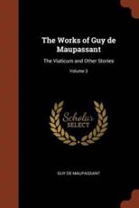 The Works of Guy de Maupassant: The Viaticum and Other Stories; Volume 3 - de Maupassant, Guy