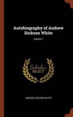 Autobiography of Andrew Dickson White; Volume 1 - Andrew Dickson White (author)