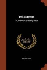 Left at Home: Or, The Heart's Resting Place - Code, Mary L.