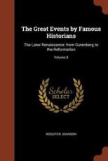 The Great Events by Famous Historians: The Later Renaissance: from Gutenberg to the Reformation; Volume 8 - Johnson, Rossiter
