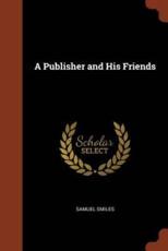 A Publisher and His Friends - Smiles, Samuel