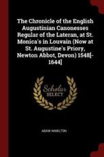 The Chronicle of the English Augustinian Canonesses Regular of the Lateran, at St. Monica's in Louvain (Now at St. Augustine's Priory, Newton Abbot, Devon) 1548[-1644] - Adam Hamilton (author)