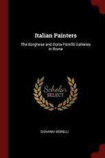 Italian Painters: The Borghese and Doria-Pamfili Galleries in Rome - Morelli, Giovanni