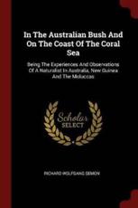 In The Australian Bush And On The Coast Of The Coral Sea: Being The Experiences And Observations Of A Naturalist In Australia, New Guinea And The Moluccas - Semon, Richard Wolfgang