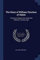 The Diary of William Pynchon of Salem - William Pynchon