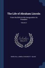 The Life of Abraham Lincoln - Ward Hill Lamon, Chauncey F Black