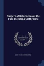 Surgery of Deformities of the Face Including Cleft Palate - Roberts, John Bingham
