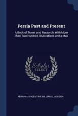 Persia Past and Present - Jackson, Abraham Valentine Williams