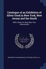 Catalogue of an Exhibition of Silver Used in New York, New Jersey and the South
