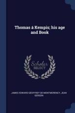 Thomas ÃÂ¿Â½ Kempis; His Age and Book - De Montmorency, James Edward Geoffrey