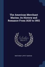 The American Merchant Marine, Its History and Romance From 1620 to 1902 - Winthrop Lippitt Marvin