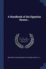 A Handbook of the Egyptian Rooms ..