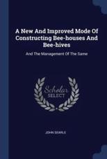 A New and Improved Mode of Constructing Bee-Houses and Bee-Hives - Searle, Professor of Philosophy John (University of California Berkeley)