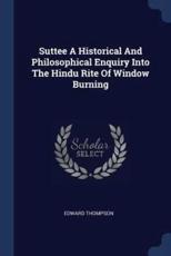 Suttee a Historical and Philosophical Enquiry Into the Hindu Rite of Window Burning - Thompson, Edward