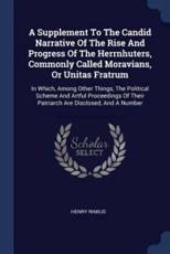 A Supplement to the Candid Narrative of the Rise and Progress of the Herrnhuters, Commonly Called Moravians, or Unitas Fratrum - Rimius, Henry