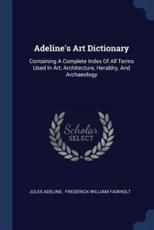 Adeline's Art Dictionary - Jules Adeline, Frederick William Fairholt (creator)