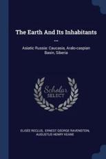 The Earth and Its Inhabitants ... - Elisee Reclus, Ernest George Ravenstein (creator), Augustus Henry Keane (creator)