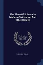 The Place of Science in Modern Civilisation and Other Essays - Veblen, Thorstein