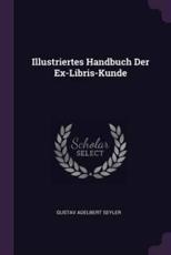 Illustriertes Handbuch Der Ex-Libris-Kunde - Gustav Adelbert Seyler (author)