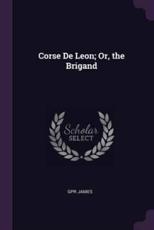 Corse De Leon; Or, the Brigand - Gpr James