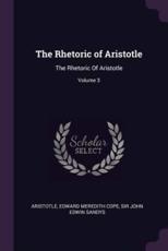 The Rhetoric of Aristotle - Aristotle, Edward Meredith Cope, John Edwin Sandys