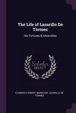 The Life of Lazarillo De Tormes - Sir Clements Robert Markham (author), Lazarillo De Tormes (author)
