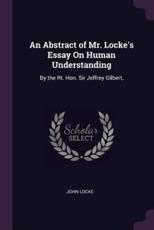 An Abstract of Mr. Locke's Essay On Human Understanding - John Locke