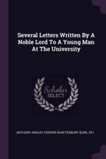 Several Letters Written By A Noble Lord To A Young Man At The University - Anthony Ashley Cooper Shaftesbury (Earl (creator)