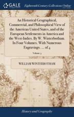 An Historical Geographical, Commercial, and Philosophical View of the American United States, and of the European Settlements in America and the West-Indies. By W. Winterbotham. In Four Volumes. With Numerous Engravings. ... Of 4; Volume 3 - William Winterbotham (author)