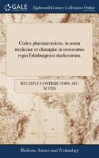 Codex Pharmaceuticus, in Usum MedicinÃ¯Â¿Â½ Et ChirurgiÃ¯Â¿Â½ in Nosocomio Regio Edinburgensi Studiosorum. - Multiple Contributors