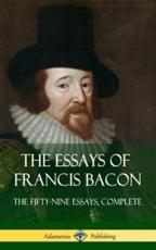 The Essays of Francis Bacon: The Fifty-Nine Essays, Complete (Hardcover) - Bacon, Francis