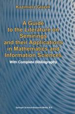 A Guide to the Literature on Semirings and their Applications in Mathematics and Information Sciences : With Complete Bibliography - Glazek, K.