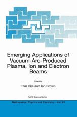 Emerging Applications of Vacuum-Arc-Produced Plasma, Ion and Electron Beams - Oks, Efim