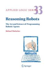 Reasoning Robots : The Art and Science of Programming Robotic Agents - Thielscher, Michael