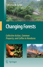Changing Forests : Collective Action, Common Property, and Coffee in Honduras - Tucker, Catherine M.