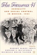 The Famous 41: Sexuality and Social Control in Mexico, 1901 - Irwin, Robert McKee