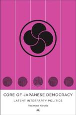 The Core of Japanese Democracy: Latent Interparty Politics - Kuroda, Yasumasa