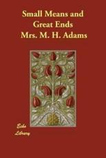 Small Means and Great Ends - Adams, Mrs. M. H.
