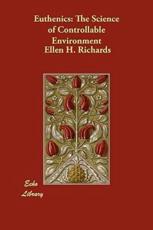 Euthenics: The Science of Controllable Environment - Richards, Ellen H.