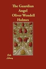 The Guardian Angel - Holmes, Oliver Wendell, Jr.
