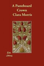 A Pasteboard Crown - Morris, Clara
